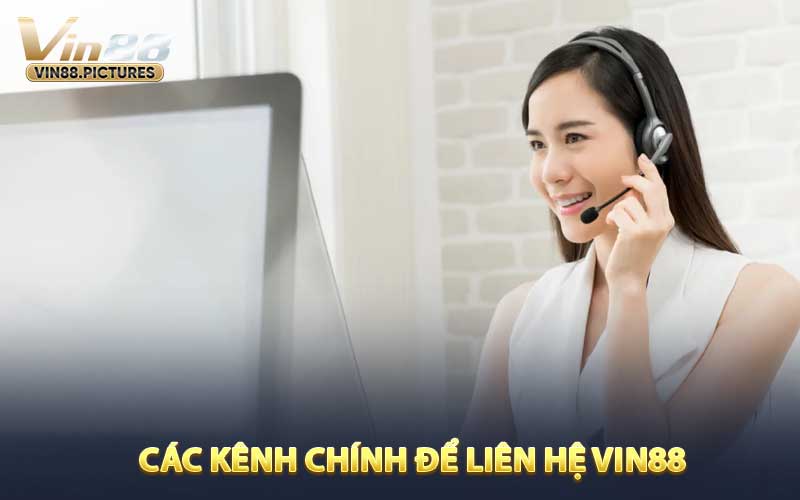 Các Kênh Chính Để Liên Hệ VIN88