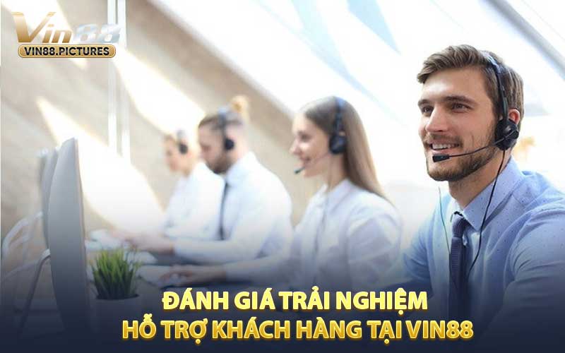 Đánh Giá Trải Nghiệm Hỗ Trợ Khách Hàng Tại VIN88