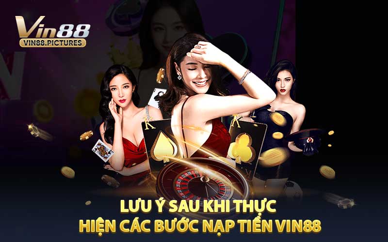 Lưu Ý Sau Khi Thực Hiện Các Bước Nạp Tiền VIN88