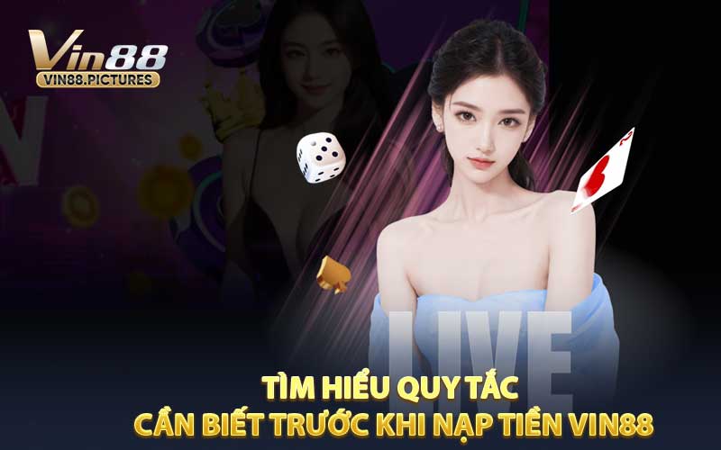 Tìm Hiểu Quy tắc Cần Biết Trước Khi Nạp Tiền VIN88
