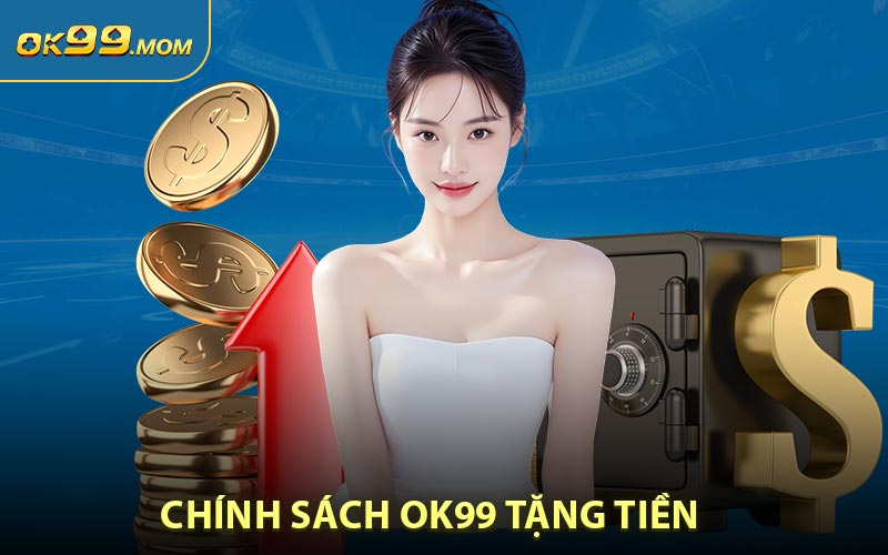 Khám phá ngay chính sách OK99 tặng tiền
