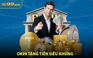 OK99 Tặng Tiền Siêu Khủng - Chơi Ngay Nhận Quà Liền Tay